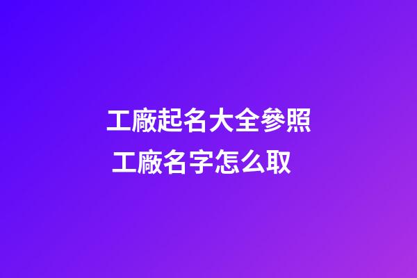 工廠起名大全參照 工廠名字怎么取